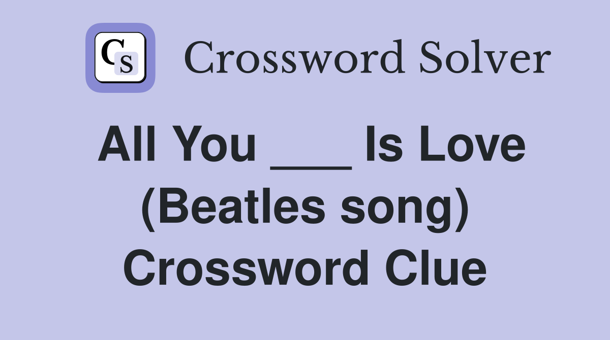 All You Is Love (Beatles song) Crossword Clue Answers Crossword
